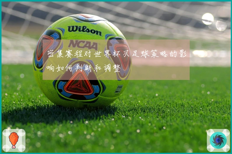 密集赛程对世界杯买足球策略的影响如何判断和调整